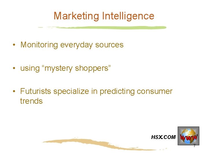 Marketing Intelligence • Monitoring everyday sources • using “mystery shoppers” • Futurists specialize in