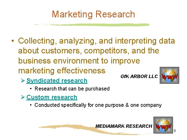 Marketing Research • Collecting, analyzing, and interpreting data about customers, competitors, and the business