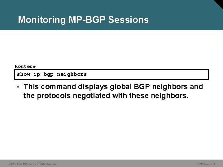 Monitoring MP-BGP Sessions Router# show ip bgp neighbors • This command displays global BGP