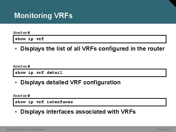 Monitoring VRFs Router# show ip vrf • Displays the list of all VRFs configured