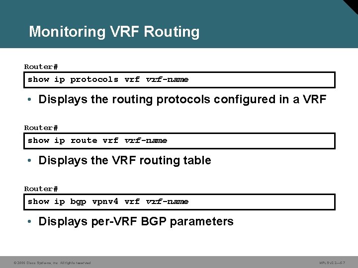 Monitoring VRF Routing Router# show ip protocols vrf-name • Displays the routing protocols configured