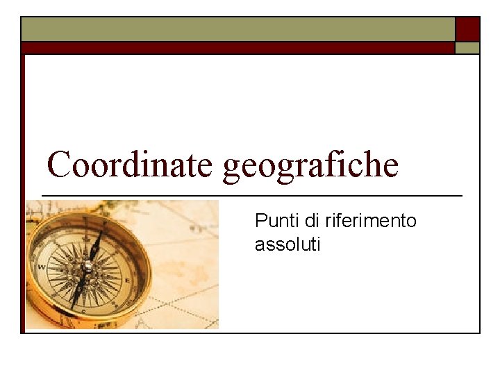 Coordinate geografiche Punti di riferimento assoluti 
