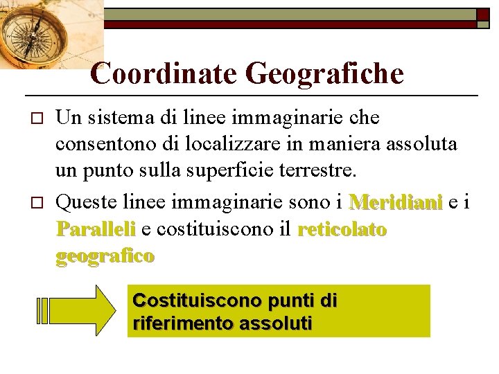 Coordinate Geografiche o o Un sistema di linee immaginarie che consentono di localizzare in