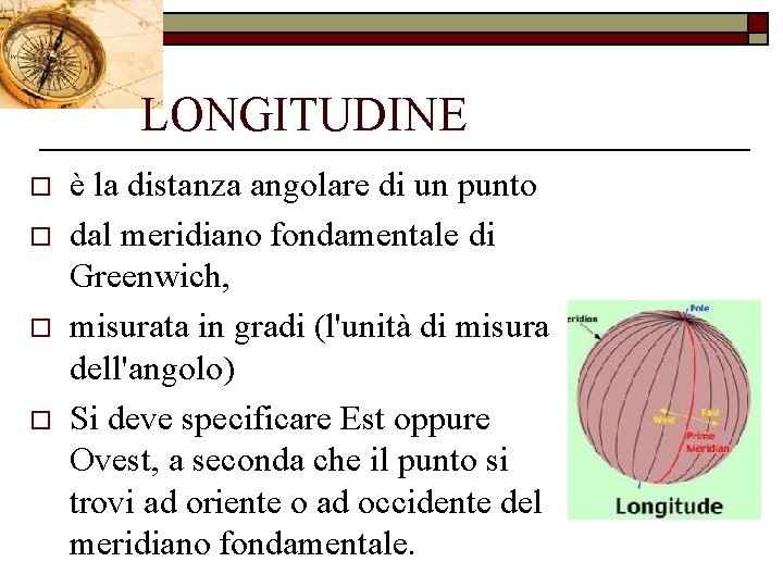 LONGITUDINE o o è la distanza angolare di un punto dal meridiano fondamentale di