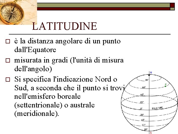 LATITUDINE o o o è la distanza angolare di un punto dall'Equatore misurata in