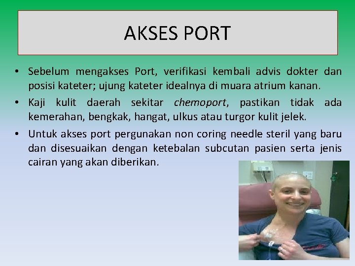 AKSES PORT • Sebelum mengakses Port, verifikasi kembali advis dokter dan posisi kateter; ujung