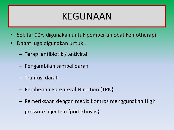 KEGUNAAN • Sekitar 90% digunakan untuk pemberian obat kemotherapi • Dapat juga digunakan untuk