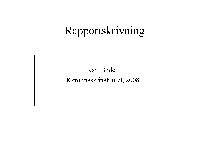 Rapportskrivning Karl Bodell Karolinska institutet, 2008 