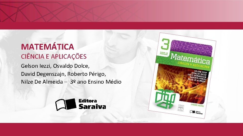 MATEMÁTICA CIÊNCIA E APLICAÇÕES Gelson Iezzi, Osvaldo Dolce, David Degenszajn, Roberto Périgo, Nilze De