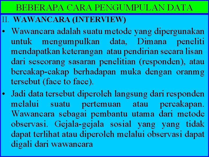 BEBERAPA CARA PENGUMPULAN DATA II. WAWANCARA (INTERVIEW) • Wawancara adalah suatu metode yang dipergunakan