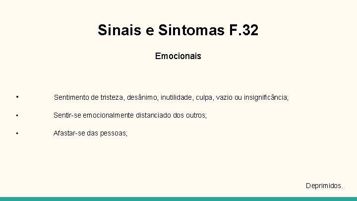 Sinais e Sintomas F. 32 Emocionais • Sentimento de tristeza, desânimo, inutilidade, culpa, vazio