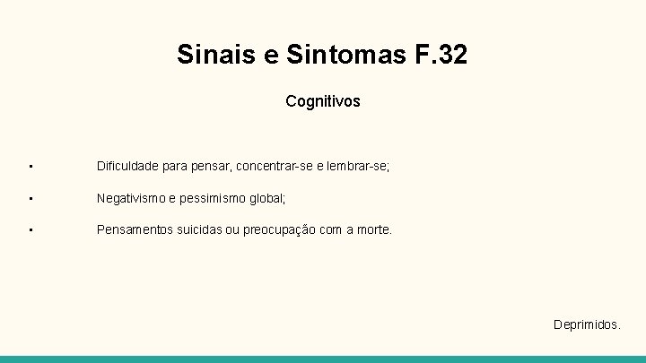 Sinais e Sintomas F. 32 Cognitivos • Dificuldade para pensar, concentrar-se e lembrar-se; •