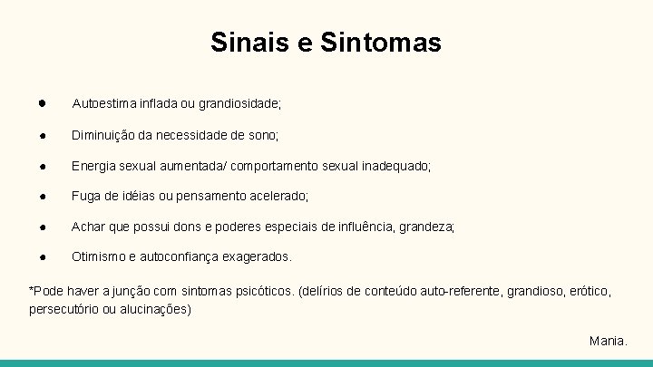 Sinais e Sintomas ● Autoestima inflada ou grandiosidade; ● Diminuição da necessidade de sono;