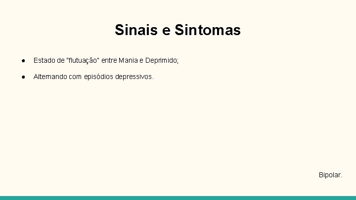 Sinais e Sintomas ● Estado de “flutuação” entre Mania e Deprimido; ● Alternando com