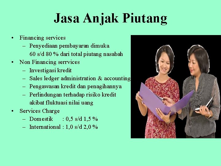 Jasa Anjak Piutang • Financing services – Penyediaan pembayaran dimuka 60 s/d 80 %