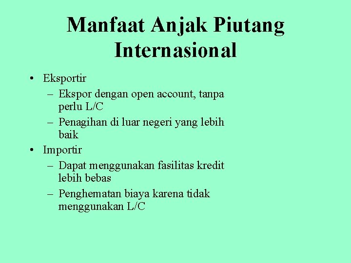 Manfaat Anjak Piutang Internasional • Eksportir – Ekspor dengan open account, tanpa perlu L/C