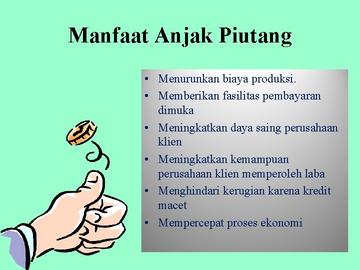 Manfaat Anjak Piutang • Menurunkan biaya produksi. • Memberikan fasilitas pembayaran dimuka • Meningkatkan