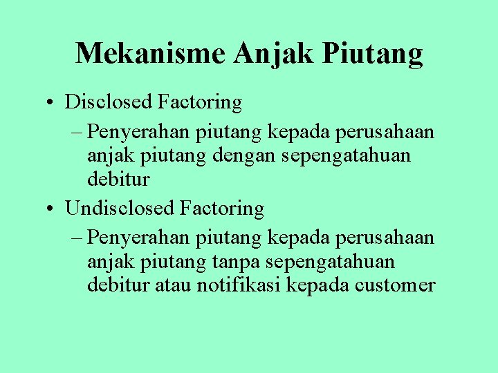 Mekanisme Anjak Piutang • Disclosed Factoring – Penyerahan piutang kepada perusahaan anjak piutang dengan