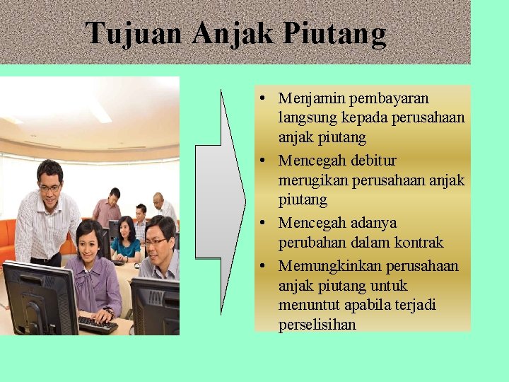Tujuan Anjak Piutang • Menjamin pembayaran langsung kepada perusahaan anjak piutang • Mencegah debitur