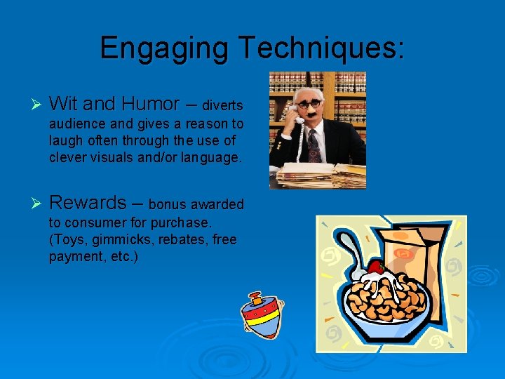 Engaging Techniques: Ø Wit and Humor – diverts audience and gives a reason to