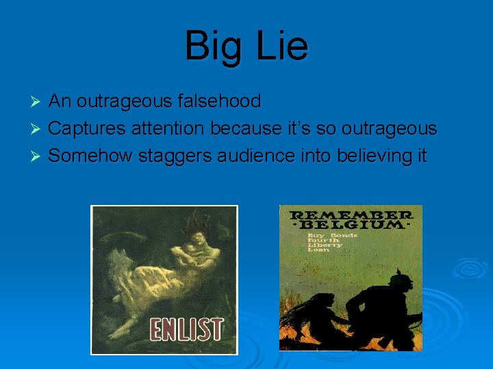 Big Lie An outrageous falsehood Ø Captures attention because it’s so outrageous Ø Somehow