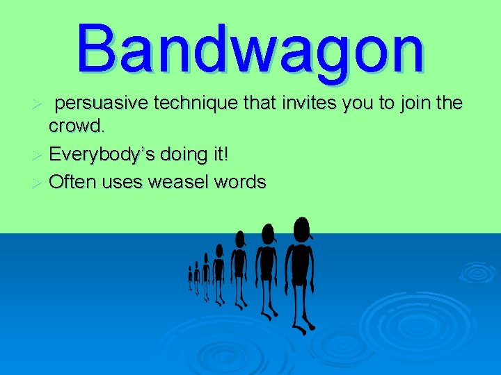 Bandwagon persuasive technique that invites you to join the crowd. Ø Everybody’s doing it!
