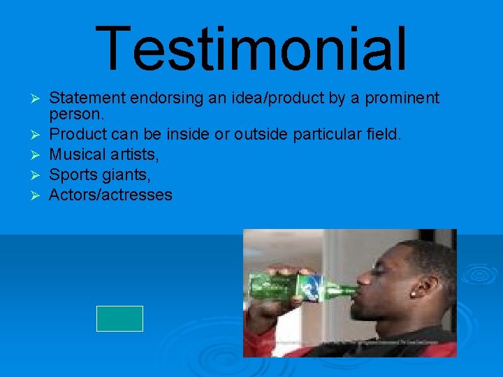 Testimonial Ø Ø Ø Statement endorsing an idea/product by a prominent person. Product can