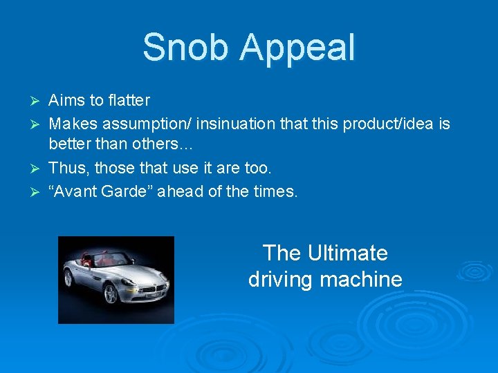 Snob Appeal Ø Ø Aims to flatter Makes assumption/ insinuation that this product/idea is