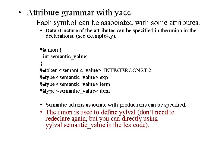  • Attribute grammar with yacc – Each symbol can be associated with some