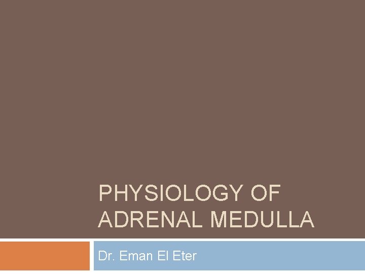 PHYSIOLOGY OF ADRENAL MEDULLA Dr. Eman El Eter 