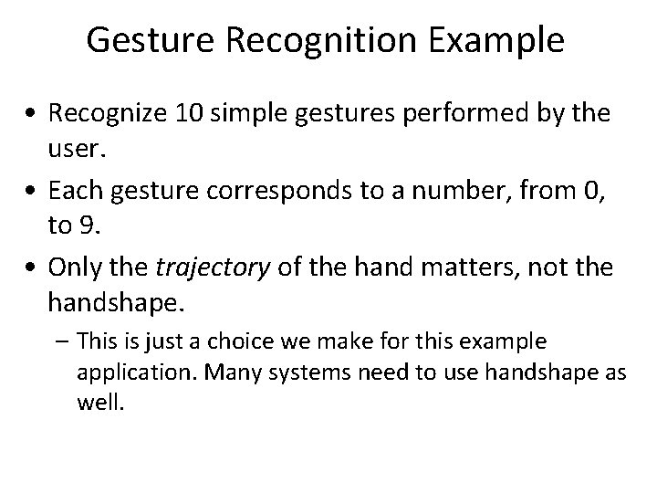 Gesture Recognition Example • Recognize 10 simple gestures performed by the user. • Each