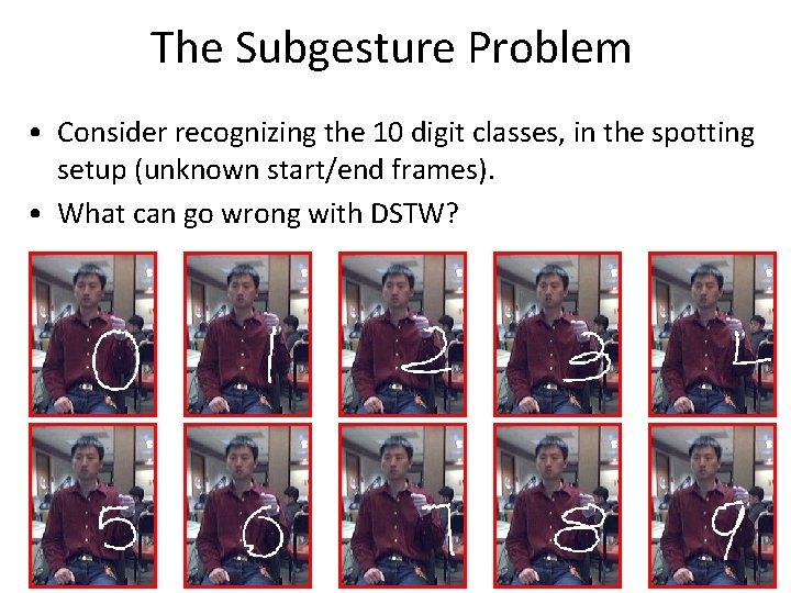 The Subgesture Problem • Consider recognizing the 10 digit classes, in the spotting setup