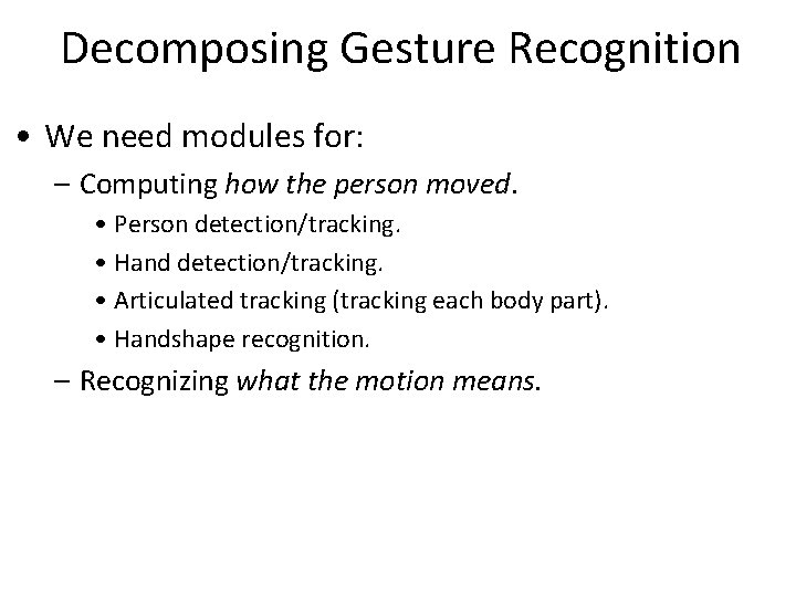 Decomposing Gesture Recognition • We need modules for: – Computing how the person moved.