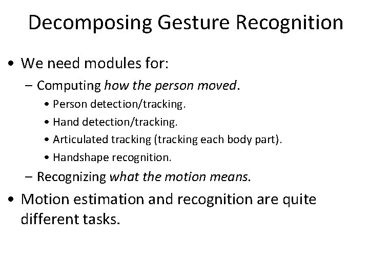 Decomposing Gesture Recognition • We need modules for: – Computing how the person moved.