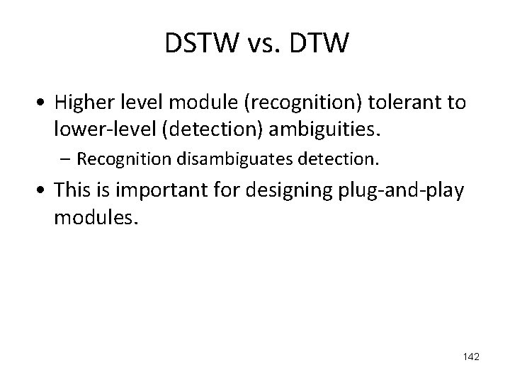 DSTW vs. DTW • Higher level module (recognition) tolerant to lower-level (detection) ambiguities. –