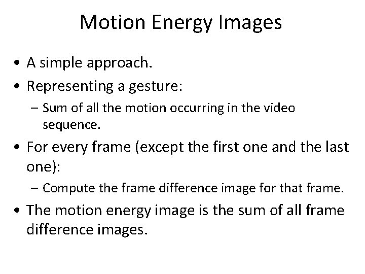 Motion Energy Images • A simple approach. • Representing a gesture: – Sum of