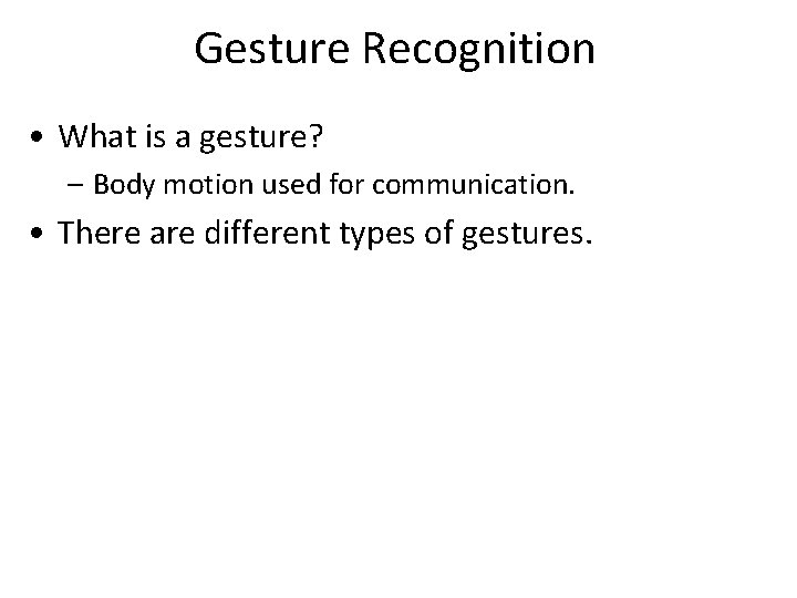 Gesture Recognition • What is a gesture? – Body motion used for communication. •