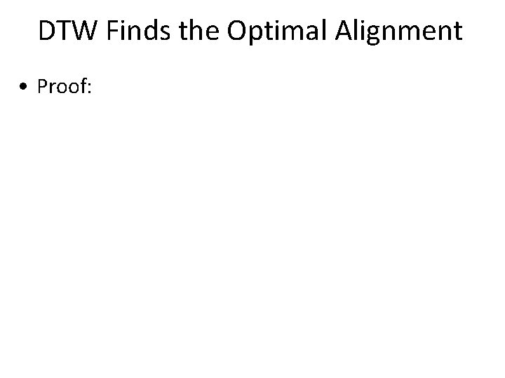 DTW Finds the Optimal Alignment • Proof: 