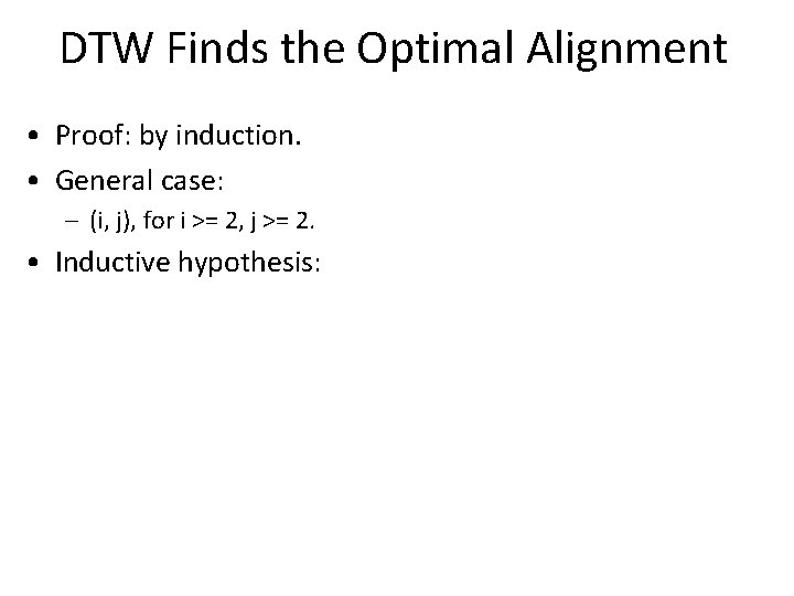 DTW Finds the Optimal Alignment • Proof: by induction. • General case: – (i,