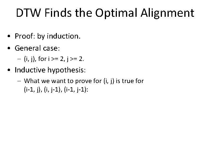 DTW Finds the Optimal Alignment • Proof: by induction. • General case: – (i,