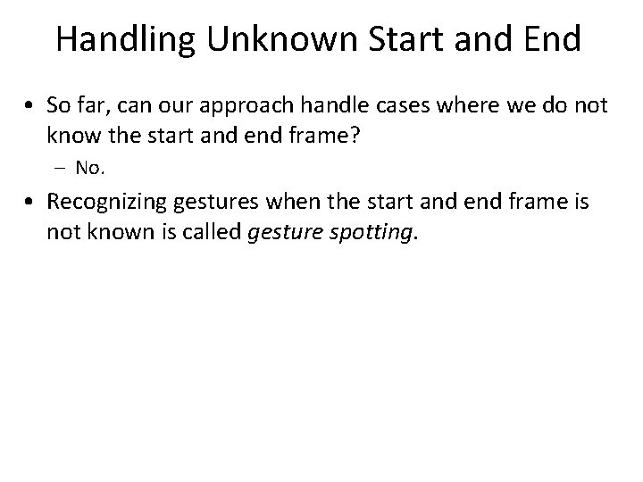 Handling Unknown Start and End • So far, can our approach handle cases where