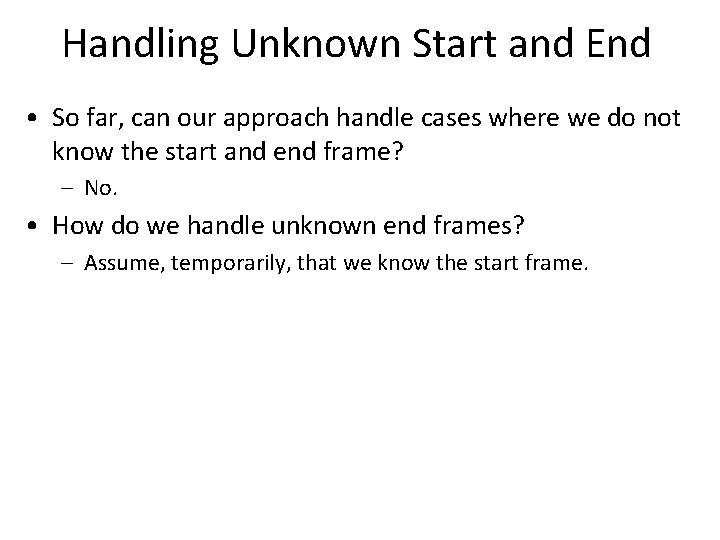 Handling Unknown Start and End • So far, can our approach handle cases where