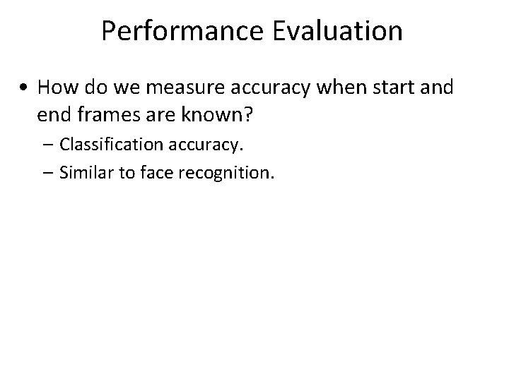 Performance Evaluation • How do we measure accuracy when start and end frames are