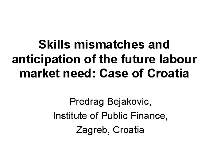 Skills mismatches and anticipation of the future labour market need: Case of Croatia Predrag