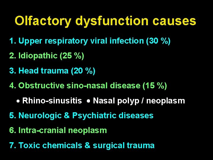 Olfactory dysfunction causes 1. Upper respiratory viral infection (30 %) 2. Idiopathic (25 %)