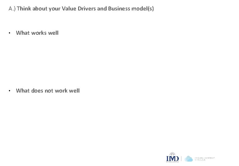 A. ) Think about your Value Drivers and Business model(s) • What works well