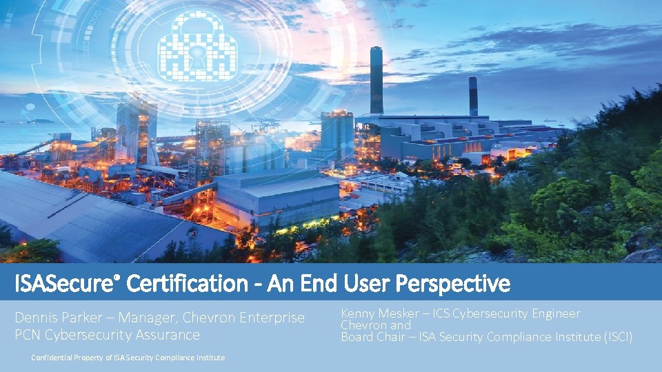 ISASecure® Certification - An End User Perspective Dennis Parker – Manager, Chevron Enterprise PCN