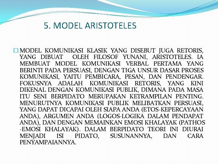 5. MODEL ARISTOTELES � MODEL KOMUNIKASI KLASIK YANG DISEBUT JUGA RETORIS, YANG DIBUAT OLEH 5. MODEL ARISTOTELES � MODEL KOMUNIKASI KLASIK YANG DISEBUT JUGA RETORIS, YANG DIBUAT OLEH