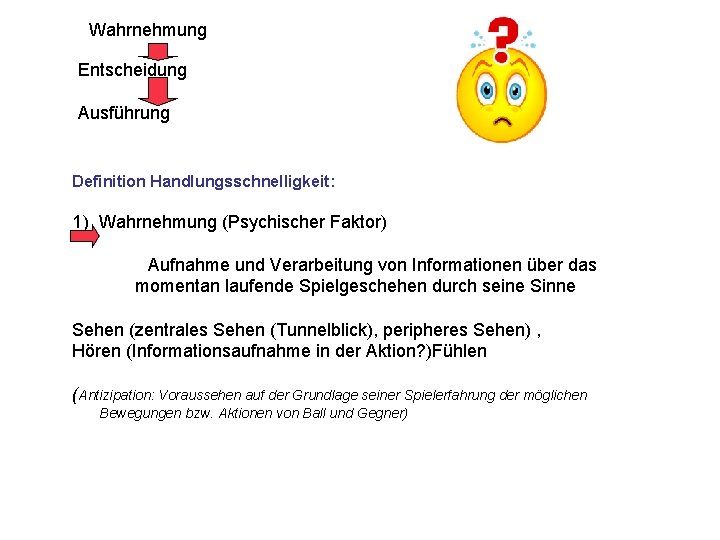 Wahrnehmung Entscheidung Ausführung Definition Handlungsschnelligkeit: 1) Wahrnehmung (Psychischer Faktor) Aufnahme und Verarbeitung von Informationen