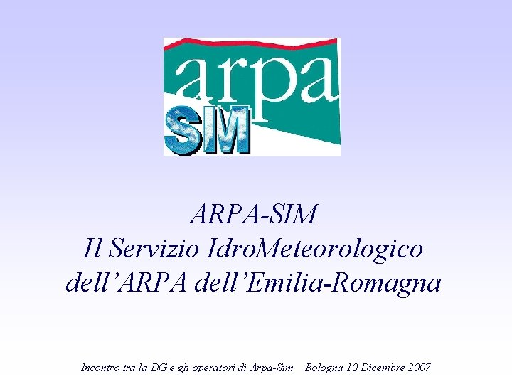 ARPA-SIM Il Servizio Idro. Meteorologico dell’ARPA dell’Emilia-Romagna Incontro tra la DG e gli operatori